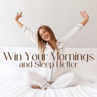 Win Your Mornings and Sleep Better