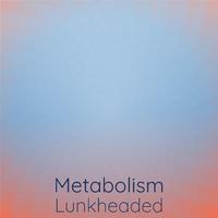 Metabolism Lunkheaded