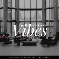 Feel-Good Vibes - Easy Going Vocal Music For Shopping Spree, Cafe And Dinner, Vol. 01