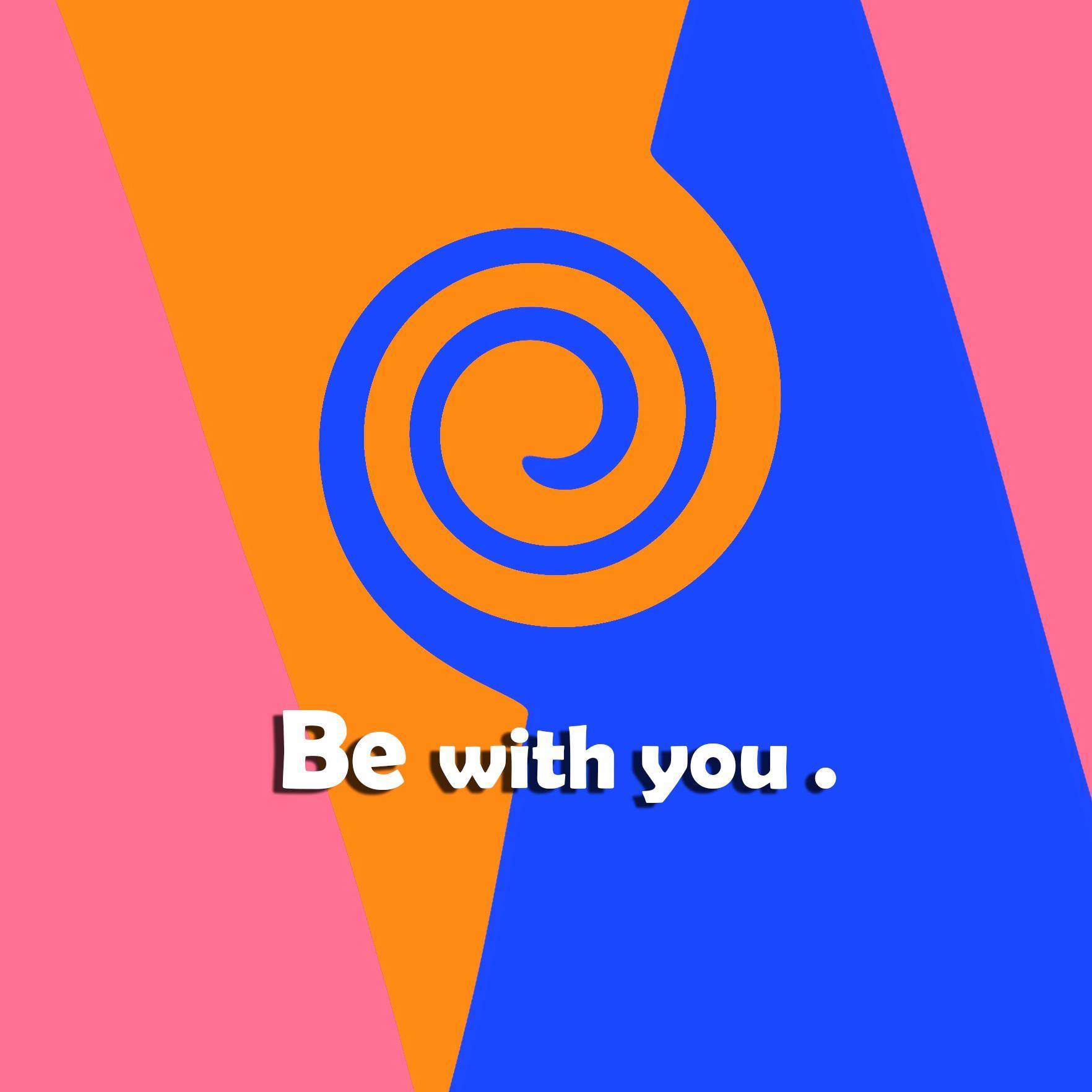 Be with you .