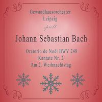 Gewandhausorchester Leipzig spielt: Johann Sebastian Bach: Oratorio de Noël BWV 248, Kantate Nr. 2, Am 2. Weihnachtstag