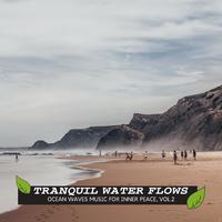 Tranquil Water Flows - Ocean Waves Music for Inner Peace, Vol.2