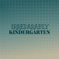 Irreparably Kindergarten