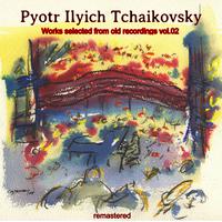 Pyotr Ilyich Tchaikovsky: Works Selected from Old Recordings vol. 02