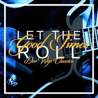 Let the Good Times Roll (Doo Wop Classics)