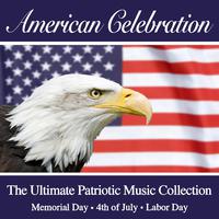 An American Celebration - The Ultimate Patriotic Music Collection (July 4th - Memorial Day - Labor Day)