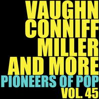 Vaughn, Conniff, Miller and More Pioneers of Pop, Vol. 45