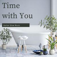 Time with You: Guitar Slow Music to Take Care of Yourself