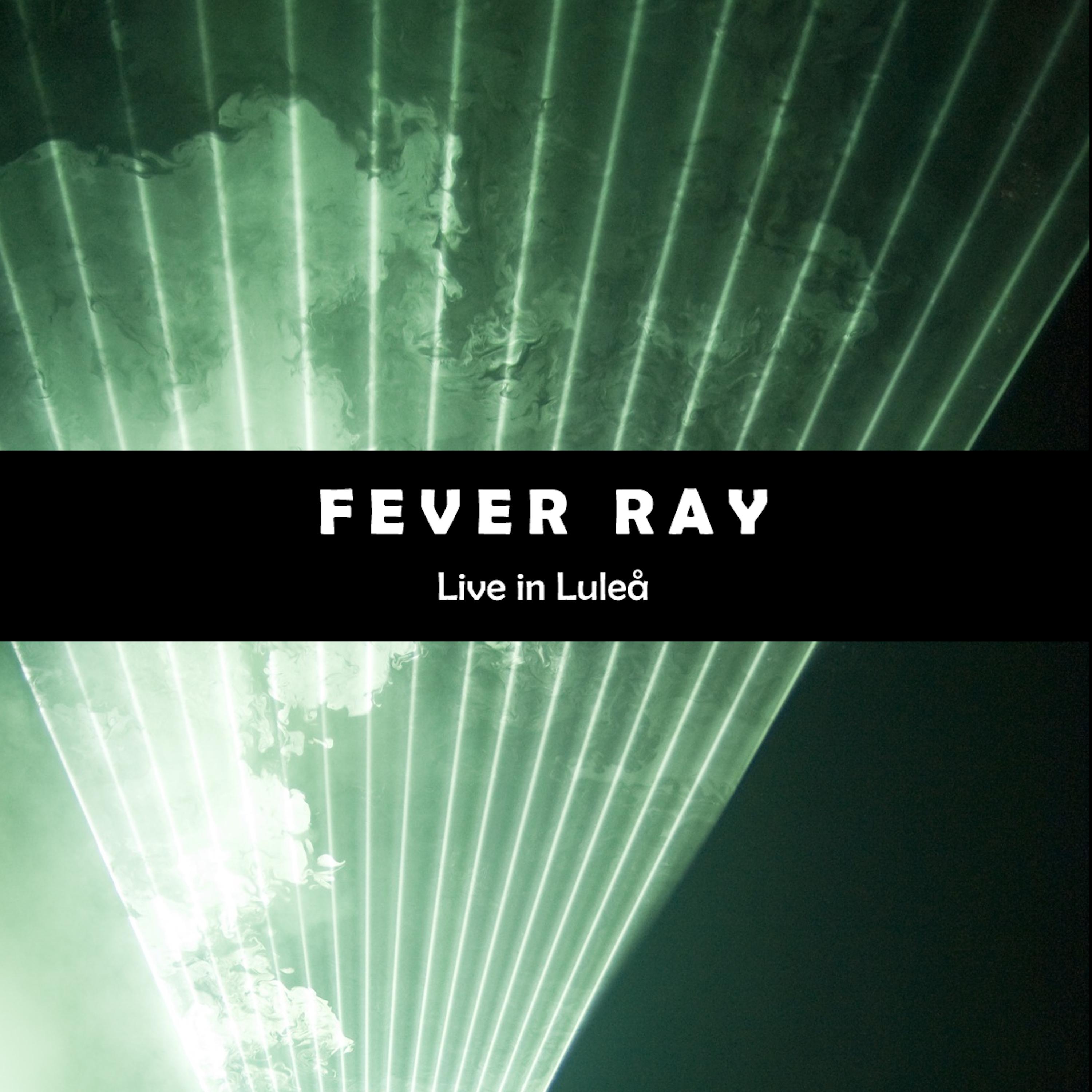 Live In Luleå，Fever Ray，《Live In Luleå》专辑，《Live In Luleå》专辑下载，《Live In Lule...