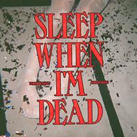 Sleep When I'm Dead