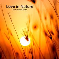 Love In Nature - Pure Healing Vibes