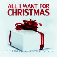 All I Want for Christmas - 50 Original Christmas Songs