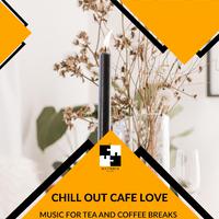 Chill Out Cafe Love - Music For Tea And Coffee Breaks