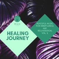 Healing Journey - Peaceful Music For Mindfulness And Rejuvenation, Vol. 2