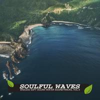 Soulful Waves - Endless Soft Ocean Water Soundtracks, Vol.5