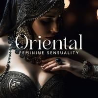 Oriental Feminine Sensuality: Arabian Sexy Ambience Music, Erotic Rhythms, Romantic Arabic Sounds