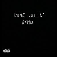 Done Suttin’ (Remix)