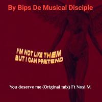 You Deserve me (Original mix) (feat. Nosi M)