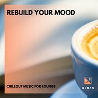 Rebuild Your Mood - Chillout Music For Lounge