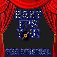 Baby It's You - The Musical