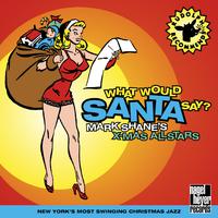 What Would Santa Say? (New York's Most Swinging Christmas Jazz)