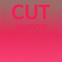 Cut Dropped