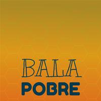 Bala Pobre