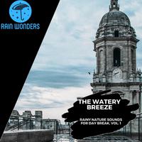 The Watery Breeze - Rainy Nature Sounds for Day Break, Vol. 1