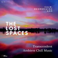 The Lost Spaces - Calm, Mesmerizing And Transcendent Ambient Chill Music - Vol. 14