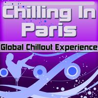 Chilling in Paris: Global Chillout Experience (Chill Lounge Edition)