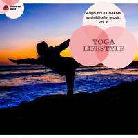 Yoga Lifestyle - Align Your Chakras With Blissful Music, Vol. 6