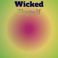 Wicked Thyself