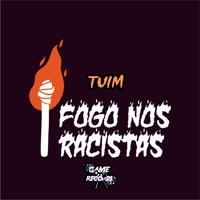 Tuim Fogo Nos Racistas