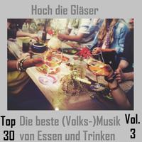 Top 30: Hoch die Gläser - Die beste (Volks-)Musik von Essen und Trinken, Vol. 3