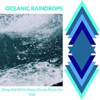 Oceanic Raindrops - Sleep Aid White Noise Ocean Music for Kids