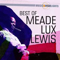 Music & Highlights: Meade Lux Lewis - Best of