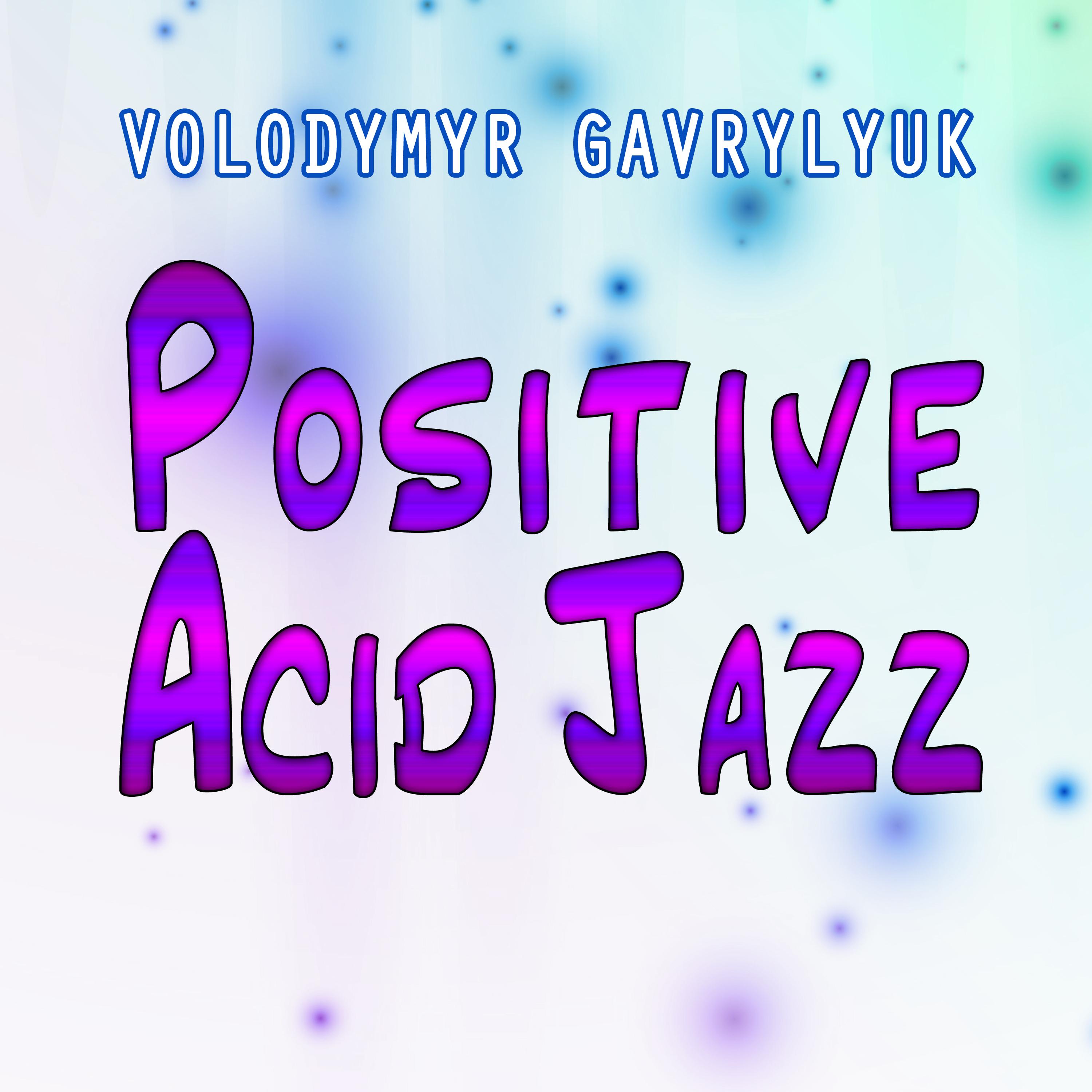 Positive Acid Jazz_Volodymyr Gavrylyuk_Positive Acid Jazz | 在线播放_Positive Acid Jazz歌词_Positive Acid Jazz下载 | 网易云音乐
