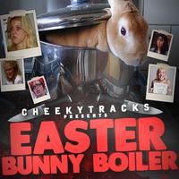 Cheeky Tracks presents The Easter Bunny Boiler