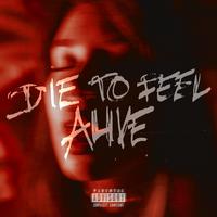 Die To Feel Alive