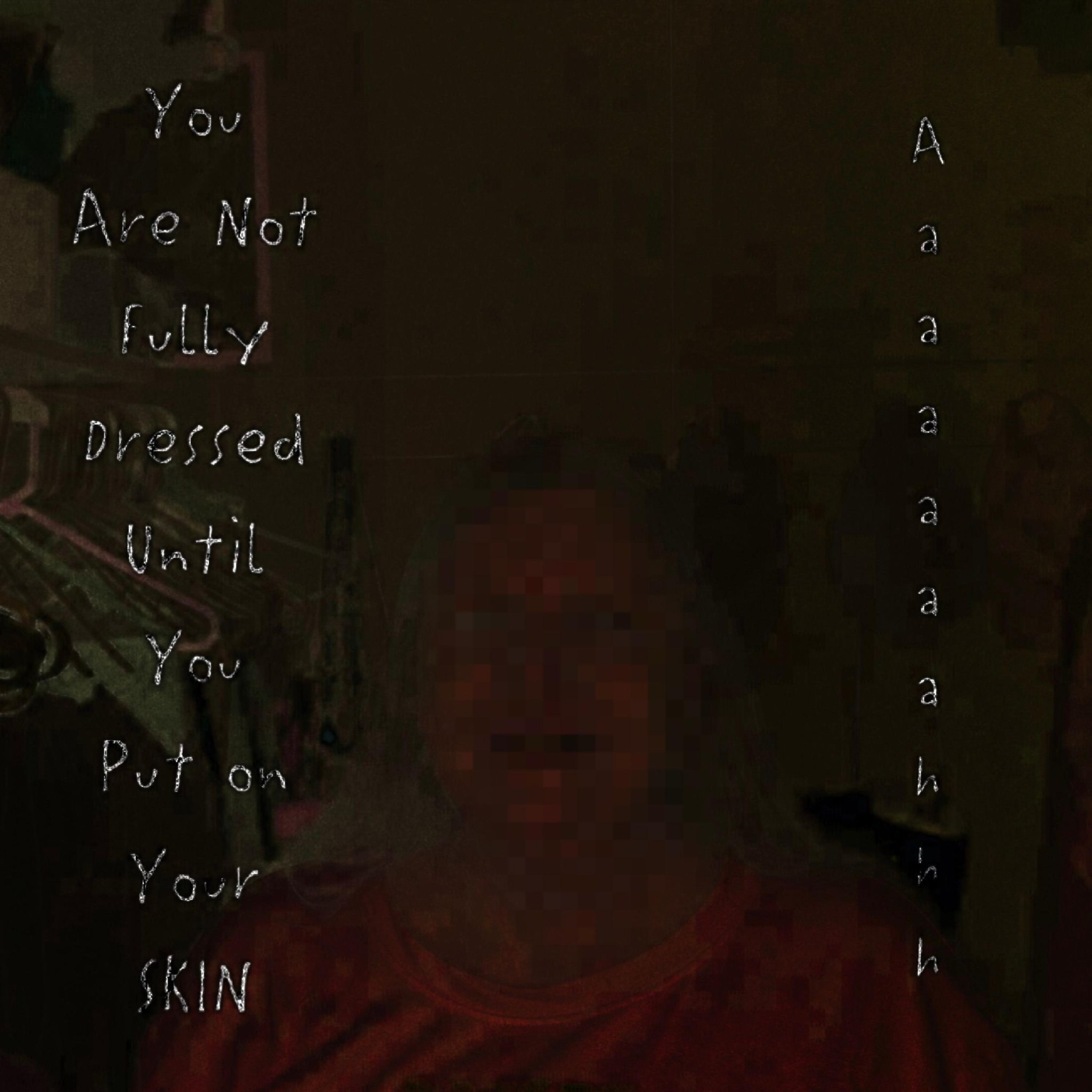 You Are Not Fully Dressed Until You Put On Your Skin