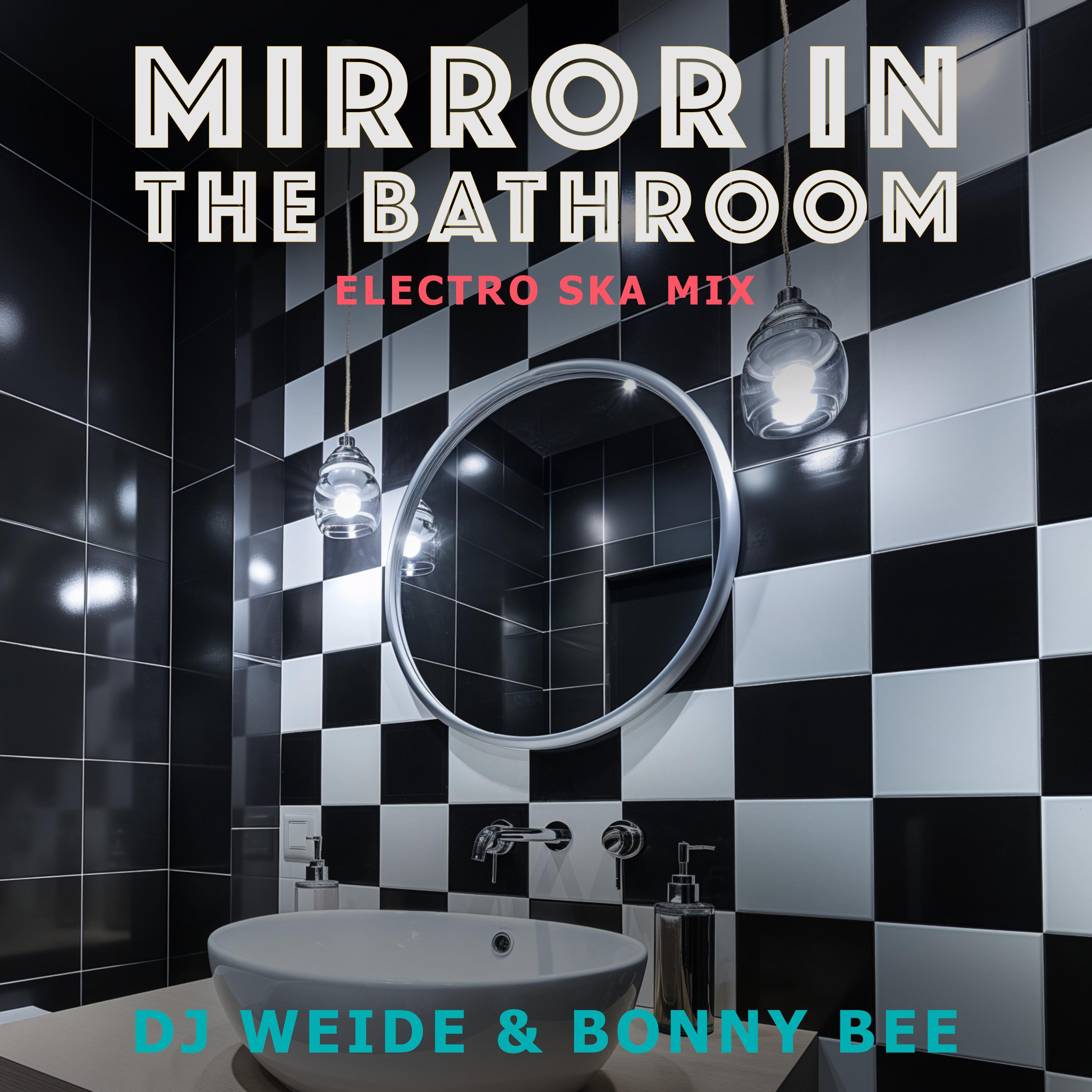 Mirror in the Bathroom (Electro Ska Mix) DJ Weide/Bonny Bee 单曲 网易云音乐