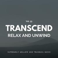 Transcend Relax And Unwind - Supremely Mellow And Tranquil Music, Vol. 33