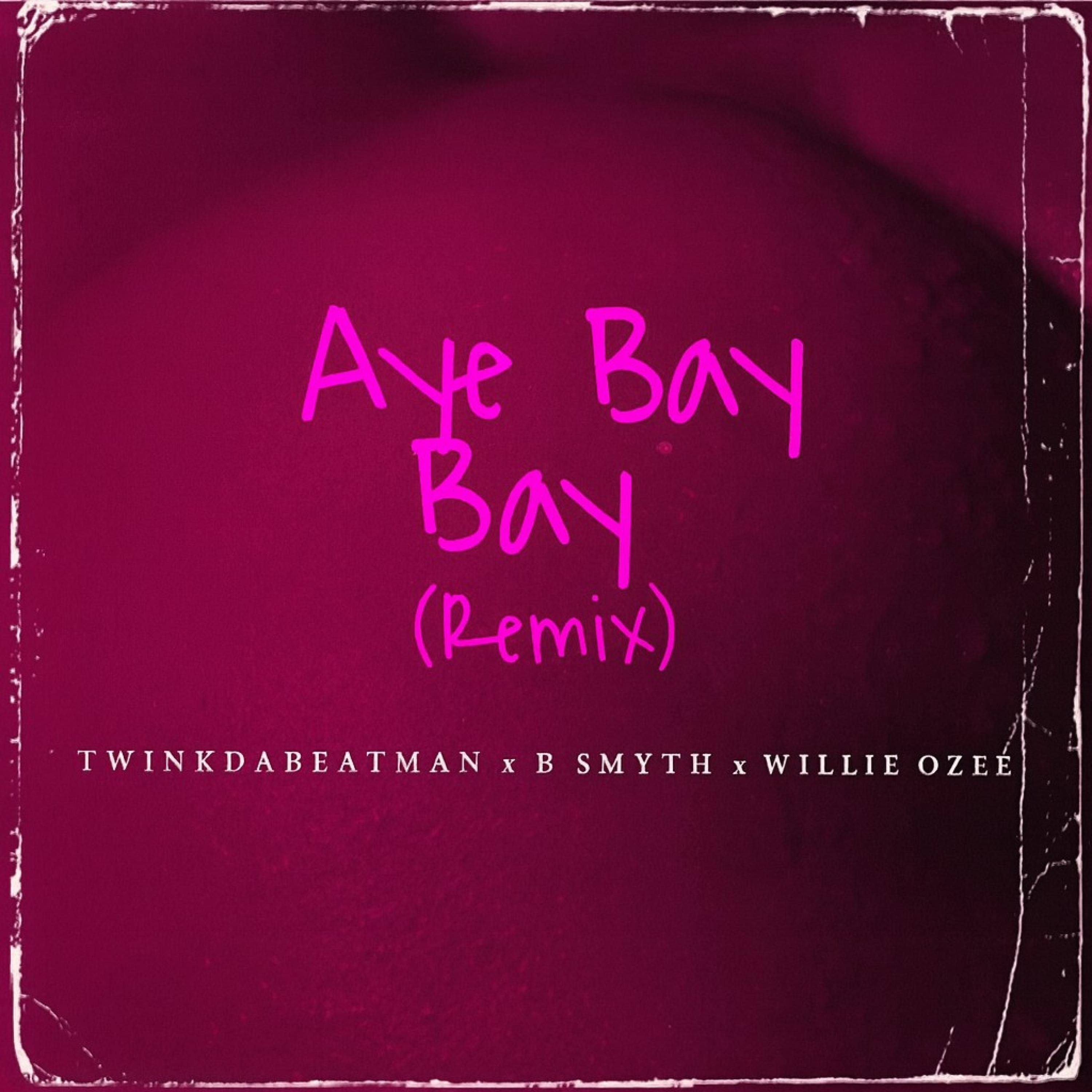 Aye BayBay (feat. Twinkdabeatman, Willie Ozee & B. Smyth) (Remix)