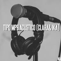 TIPO MPB ACUSTICO (CLARA & IKA)