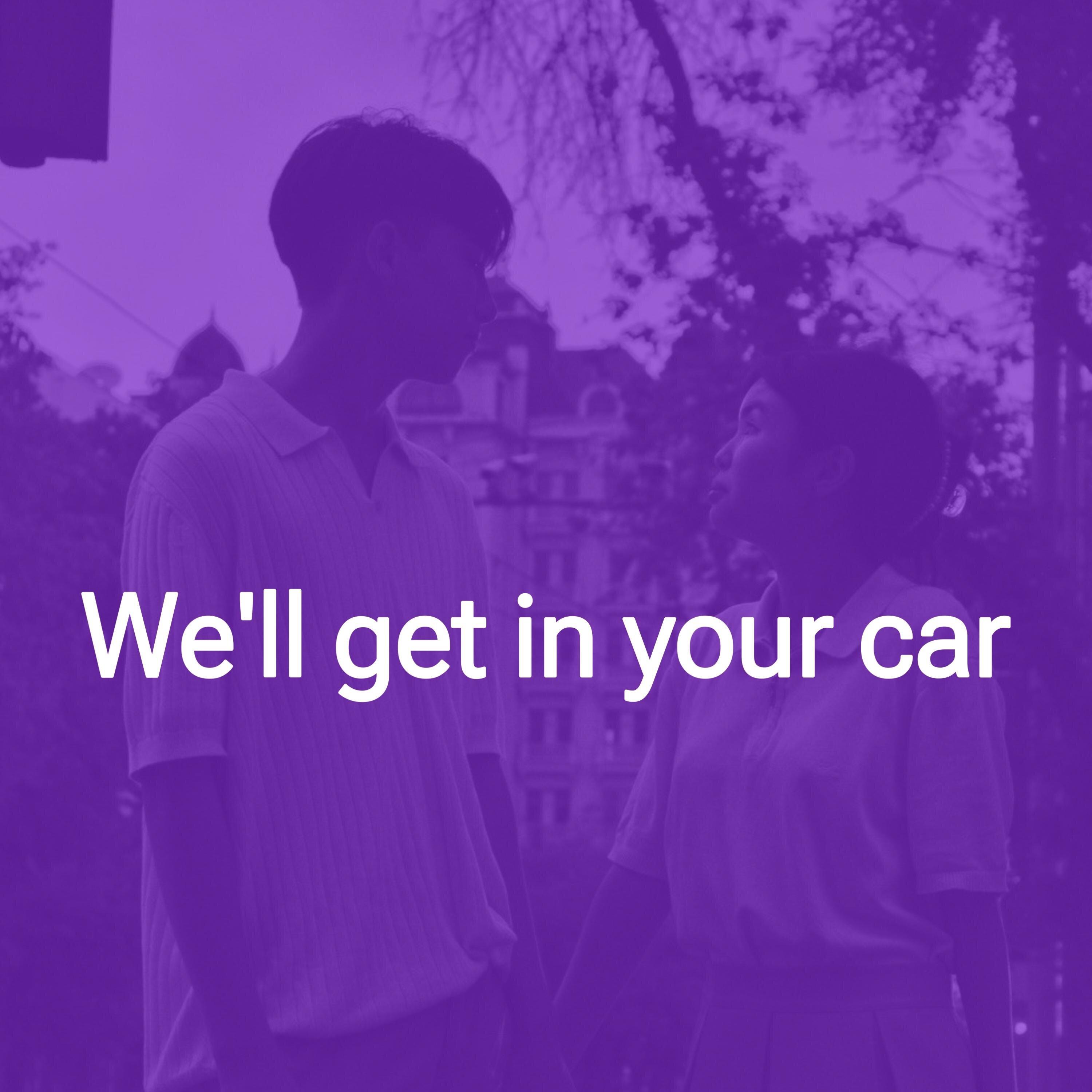 We''ll get in your car