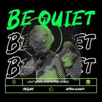 BE QUIET!