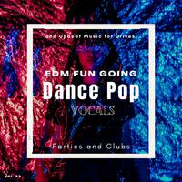 Dance Pop Vocals: EDM Fun Going And Upbeat Music For Drives, Parties And Clubs, Vol. 23