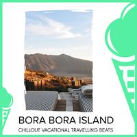 Bora Bora Island - Chillout Vacational Travelling Beats