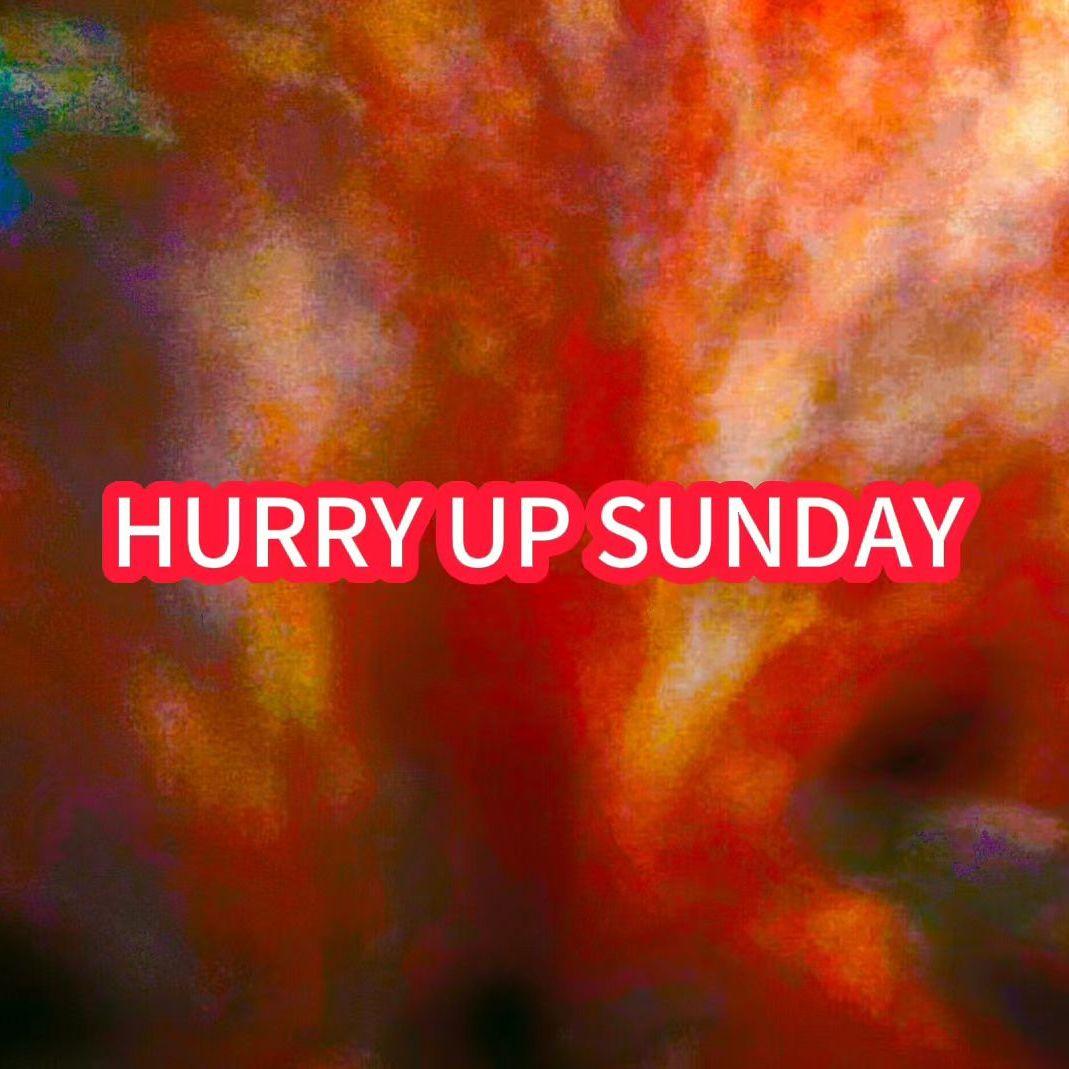 HURRY UP SUNDAY