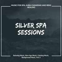 Silver Spa Sessions (Music For Spa, Aura Cleansing And Reiki Healing) (Relaxing Music, New Age Music, Calming Music, Background Music, Vol. 2)